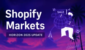 Shopify Markes Horizon update 2025